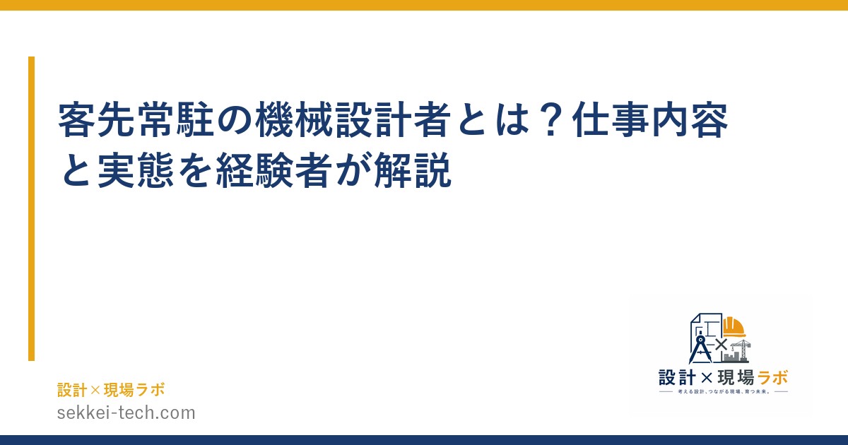 客先常駐の機械設計者とは？仕事内容と実態を経験者が解説