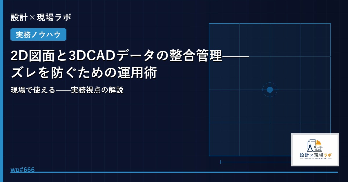 2D図面と3DCADデータの整合管理——ズレを防ぐための運用術