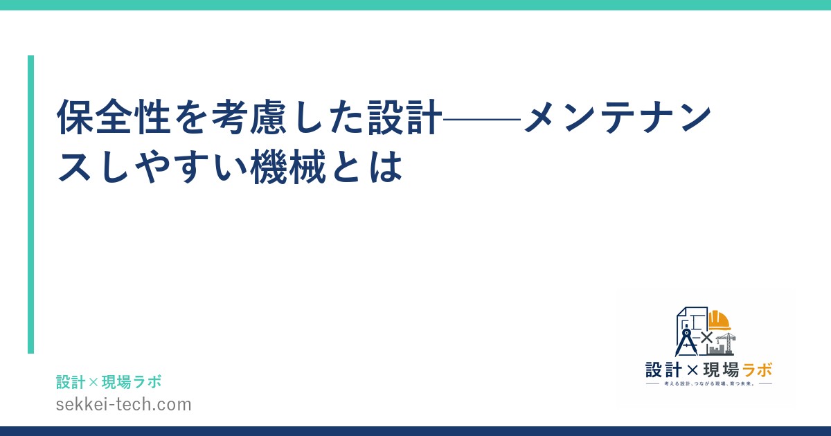 保全性を考慮した設計——メンテナンスしやすい機械とは