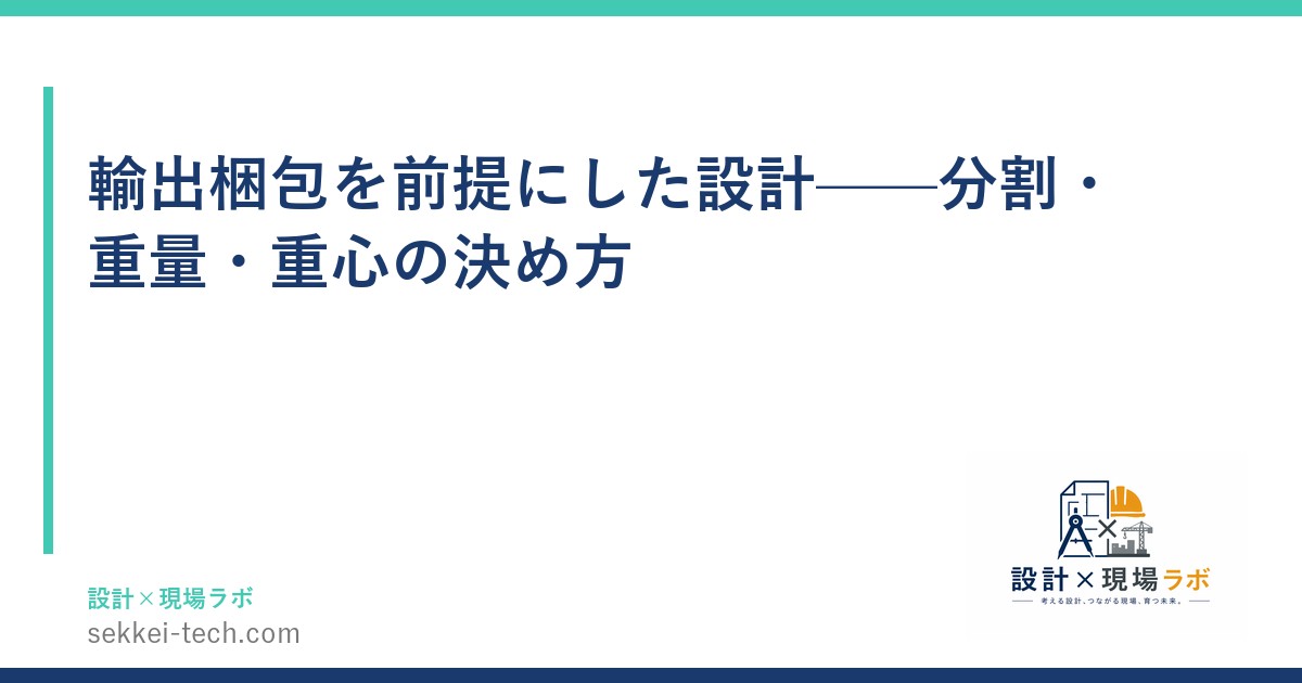 輸出梱包を前提にした設計——分割・重量・重心の決め方